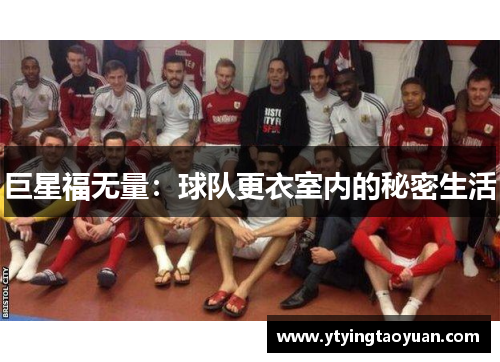 巨星福无量：球队更衣室内的秘密生活